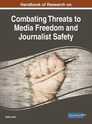 Handbook of Research on Combating Threats to Media Freedom and Journalist Safety (Manual de investigación sobre la lucha contra las amenazas a la libertad de prensa y la seguridad de los periodistas) - Handbook of Research on Combating Threats to Media Freedom and Journalist Safety