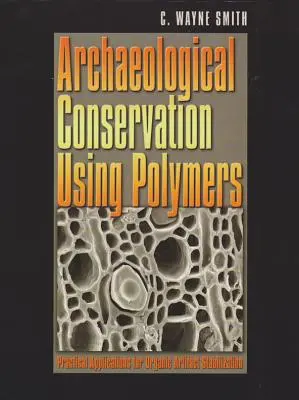 Conservación arqueológica con polímeros - Aplicaciones prácticas para la estabilización orgánica de artefactos - Archaeological Conservation Using Polymers - Practical Applications for Organic Artifact Stabilization