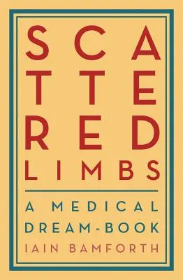 Miembros dispersos: Un libro de sueños médicos - Scattered Limbs: A Medical Dream-Book