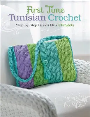 Ganchillo tunecino por primera vez: Conceptos básicos paso a paso y 5 proyectos - First Time Tunisian Crochet: Step-By-Step Basics Plus 5 Projects