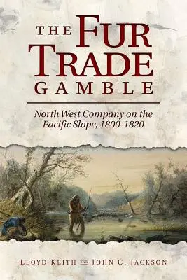 La apuesta del comercio de pieles: La Compañía del Noroeste en la vertiente del Pacífico, 1800-1820 - The Fur Trade Gamble: North West Company on the Pacific Slope, 1800 1820