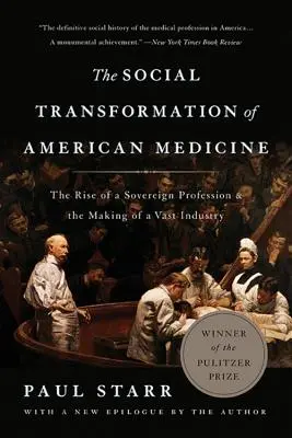 La transformación social de la medicina estadounidense: El auge de una profesión soberana y la creación de una inmensa industria - The Social Transformation of American Medicine: The Rise of a Sovereign Profession and the Making of a Vast Industry