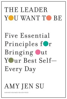 El líder que quieres ser: Cinco principios esenciales para sacar lo mejor de ti mismo... cada día - The Leader You Want to Be: Five Essential Principles for Bringing Out Your Best Self--Every Day