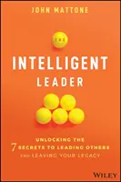 El líder inteligente: Desvelando los 7 secretos para liderar a otros y dejar tu legado - The Intelligent Leader: Unlocking the 7 Secrets to Leading Others and Leaving Your Legacy