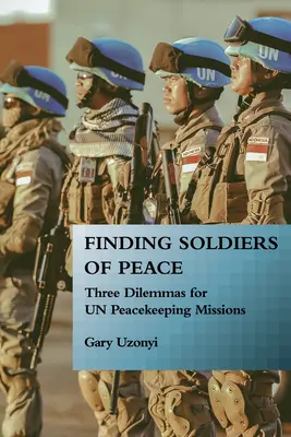 En busca de soldados de la paz: Tres dilemas para las misiones de paz de la ONU - Finding Soldiers of Peace: Three Dilemmas for Un Peacekeeping Missions