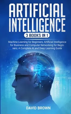 Inteligencia Artificial: Este libro incluye: Aprendizaje automático para principiantes, Inteligencia artificial para empresas y Redes de ordenadores para B - Artificial Intelligence: This Book Includes: Machine Learning for Beginners, Artificial Intelligence for Business and Computer Networking for B