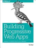 Creación de aplicaciones web progresivas: Llevar la potencia de lo nativo al navegador - Building Progressive Web Apps: Bringing the Power of Native to the Browser