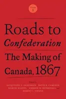 Caminos hacia la Confederación: La formación de Canadá, 1867, Volumen 1 - Roads to Confederation: The Making of Canada, 1867, Volume 1