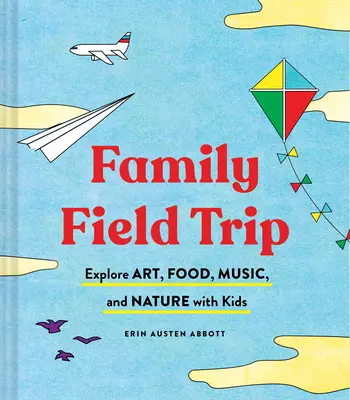 Excursión familiar: Explore el arte, la comida, la música y la naturaleza con los niños (Libro de crianza y educación de los hijos, Libro Montessori y de escolarización mundial, - Family Field Trip: Explore Art, Food, Music, and Nature with Kids (Child Raising and Parenting Book, Montessori and World Schooling Book,