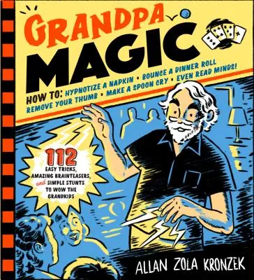 La magia del abuelo: 116 trucos fáciles, rompecabezas asombrosos y acrobacias sencillas para sorprender a los nietos - Grandpa Magic: 116 Easy Tricks, Amazing Brainteasers, and Simple Stunts to Wow the Grandkids