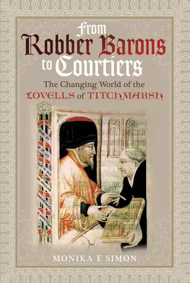 De barones ladrones a cortesanos: El cambiante mundo de los Lovells de Titchmarsh - From Robber Barons to Courtiers: The Changing World of the Lovells of Titchmarsh