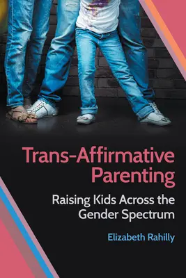 Trans-Affirmative Parenting: Crianza de los hijos en el espectro de género - Trans-Affirmative Parenting: Raising Kids Across the Gender Spectrum