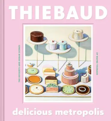 Metrópolis deliciosa: Los Postres y Escenas Urbanas de Wayne Thiebaud (Libro de Bellas Artes, Libro de Regalos del Artista Californiano, Libro de Paisajes Urbanos y Sw - Delicious Metropolis: The Desserts and Urban Scenes of Wayne Thiebaud (Fine Art Book, California Artist Gift Book, Book of Cityscapes and Sw