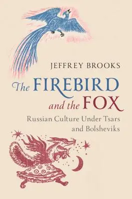 El pájaro de fuego y el zorro: La cultura rusa bajo los zares y los bolcheviques - The Firebird and the Fox: Russian Culture Under Tsars and Bolsheviks