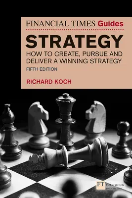 Guía de estrategia del Financial Times: Cómo crear, perseguir y aplicar una estrategia ganadora - The Financial Times Guide to Strategy: How to Create, Pursue and Deliver a Winning Strategy