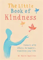 El pequeño libro de la bondad: Conecta con los demás, sé más feliz, transforma tu vida - The Little Book of Kindness: Connect with Others, Be Happier, Transform Your Life