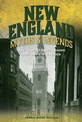 Mitos y leyendas de Nueva Inglaterra: Las verdaderas historias que se esconden tras los misterios de la Historia - New England Myths and Legends: The True Stories Behind History's Mysteries