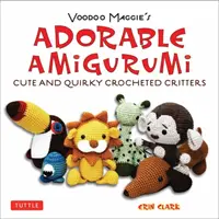 Adorable Amigurumi - Bichos de ganchillo bonitos y extravagantes: Instrucciones para juguetes de peluche de ganchillo - Adorable Amigurumi - Cute and Quirky Crocheted Critters: Instructions for Crocheted Stuffed Toys