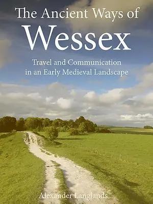 Los antiguos caminos de Wessex: Viajes y comunicación en un paisaje altomedieval - The Ancient Ways of Wessex: Travel and Communication in an Early Medieval Landscape