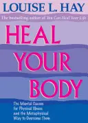 Sana tu cuerpo: Las causas mentales de las enfermedades físicas y la forma metafísica de superarlas - Heal Your Body: The Mental Causes for Physical Illness and the Metaphysical Way to Overcome Them