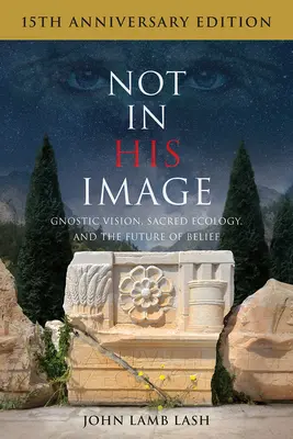 No a Su Imagen (Edición del 15º Aniversario): Visión gnóstica, ecología sagrada y el futuro de las creencias - Not in His Image (15th Anniversary Edition): Gnostic Vision, Sacred Ecology, and the Future of Belief