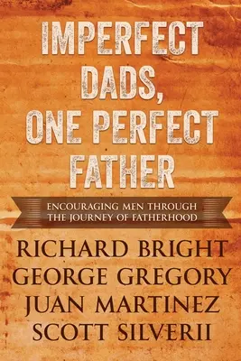 Padres imperfectos, un padre perfecto: Alentando a los hombres a través del viaje de la paternidad. - Imperfect Dads, One Perfect Father: Encouraging Men Through the Journey of Fatherhood.