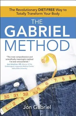 El Método Gabriel: El revolucionario método sin dietas para transformar totalmente su cuerpo - The Gabriel Method: The Revolutionary Diet-Free Way to Totally Transform Your Body