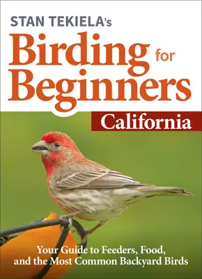 Stan Tekiela's Birding for Beginners: California: Su guía de comederos, comida y las aves más comunes del patio trasero - Stan Tekiela's Birding for Beginners: California: Your Guide to Feeders, Food, and the Most Common Backyard Birds