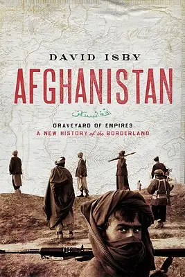 Afganistán: El cementerio de los imperios: Una nueva historia de las tierras fronterizas - Afghanistan: Graveyard of Empires: A New History of the Borderlands
