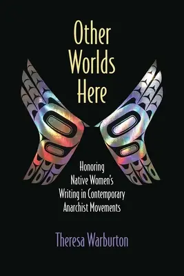 Otros mundos aquí: Honrar la escritura de las mujeres nativas en los movimientos anarquistas contemporáneos - Other Worlds Here: Honoring Native Women's Writing in Contemporary Anarchist Movements