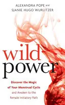 Poder salvaje: Descubre la magia de tu ciclo menstrual y despierta el camino femenino hacia el poder - Wild Power: Discover the Magic of Your Menstrual Cycle and Awaken the Feminine Path to Power