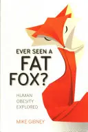 ¿Has visto alguna vez una zorra gorda? La obesidad humana a examen - Ever Seen a Fat Fox?: Human Obesity Explored