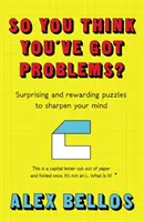 ¿Crees que tienes problemas? - Acertijos sorprendentes y gratificantes para agudizar la mente - So You Think You've Got Problems? - Surprising and rewarding puzzles to sharpen your mind