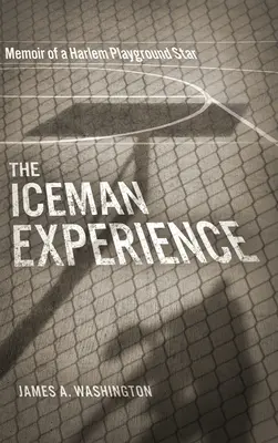 La experiencia Iceman: Memorias de una estrella de Harlem - The Iceman Experience: Memoir of a Harlem Playground Star