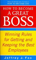 Cómo convertirse en un gran jefe - Reglas ganadoras para conseguir y conservar a los mejores empleados - How To Become A Great Boss - Winning rules for getting and keeping the best employees