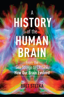 Historia del cerebro humano: De la esponja marina a Crispr, cómo evolucionó nuestro cerebro - A History of the Human Brain: From the Sea Sponge to Crispr, How Our Brain Evolved