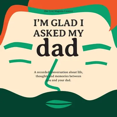 I'm Glad I Asked My Dad - Un diario de entrevistas sobre la vida, pensamientos e inspiraciones de mi padre. - I'm Glad I Asked My Dad - A interview journal of my Dads life, thoughts and inspirations.