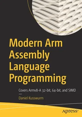 Modern Arm Assembly Language Programming: Cubre Armv8-A 32-Bit, 64-Bit y Simd - Modern Arm Assembly Language Programming: Covers Armv8-A 32-Bit, 64-Bit, and Simd