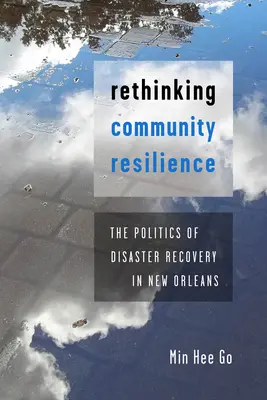 Repensar la resiliencia comunitaria: La política de recuperación tras la catástrofe de Nueva Orleans - Rethinking Community Resilience: The Politics of Disaster Recovery in New Orleans
