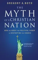 El mito de una nación cristiana: Cómo la búsqueda del poder político está destruyendo la Iglesia - The Myth of a Christian Nation: How the Quest for Political Power Is Destroying the Church