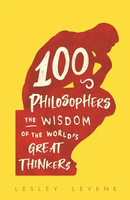 100 filósofos - La sabiduría de los grandes pensadores del mundo - 100 Philosophers - The Wisdom of the World's Great Thinkers