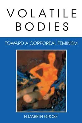 Cuerpos volátiles: Hacia un feminismo corporal - Volatile Bodies: Toward a Corporeal Feminism