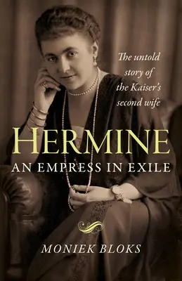 Hermine: Una emperatriz en el exilio: La historia no contada de la segunda esposa del Kaiser - Hermine: An Empress in Exile: The Untold Story of the Kaiser's Second Wife