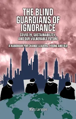 Los guardianes ciegos de la ignorancia: Covid-19, sostenibilidad y nuestro futuro vulnerable - The Blind Guardians of Ignorance: Covid-19, Sustainability, and Our Vulnerable Future