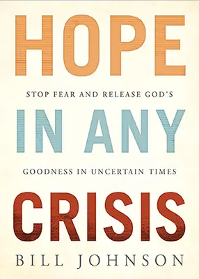 Esperanza en cualquier crisis: Detenga el miedo y libere la bondad de Dios en tiempos inciertos - Hope in Any Crisis: Stop Fear and Release God's Goodness in Uncertain Times