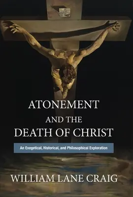 La expiación y la muerte de Cristo: Una exploración exegética, histórica y filosófica - Atonement and the Death of Christ: An Exegetical, Historical, and Philosophical Exploration