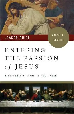 Entrando en la Pasión de Jesús: Guía para principiantes sobre la Semana Santa - Entering the Passion of Jesus Leader Guide: A Beginner's Guide to Holy Week