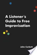 Guía del oyente para la improvisación libre - A Listener's Guide to Free Improvisation