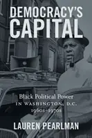 La capital de la democracia: Black Political Power in Washington, D.C., 1960s-1970s (El poder político negro en Washington, D.C., 1960s-1970s) - Democracy's Capital: Black Political Power in Washington, D.C., 1960s-1970s