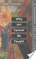 Por qué no se puede enseñar arte: Manual para estudiantes de arte - Why Art Cannot Be Taught: A Handbook for Art Students